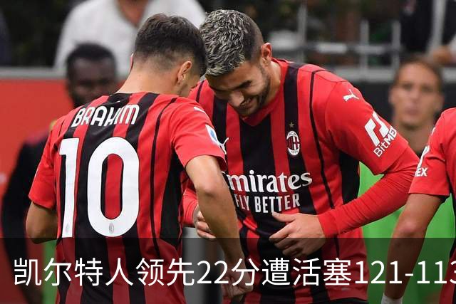 凯尔特人领先22分遭活塞121-113逆转，塔图姆23投6中