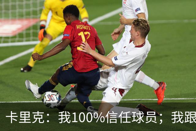 卡里克：我100%信任球员；我跟爵爷和索尔斯克亚有频繁的沟通