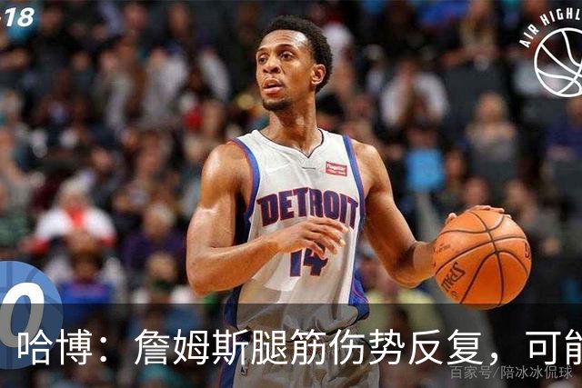 哈博：詹姆斯腿筋伤势反复，可能进伤病储备名单