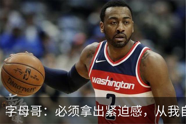 字母哥：必须拿出紧迫感，从我自己做起