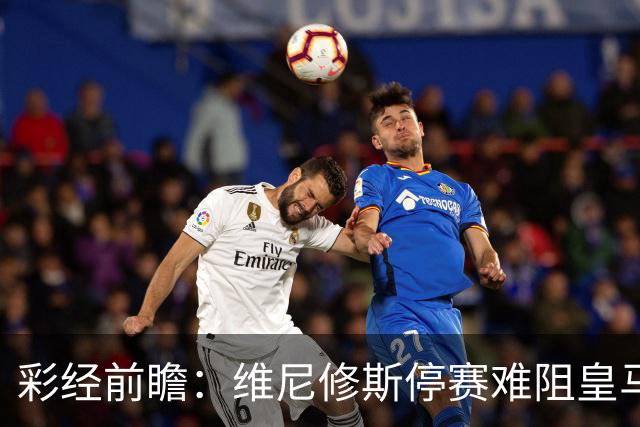 彩经前瞻：维尼修斯停赛难阻皇马取胜，塞维利亚伯纳乌难拿分