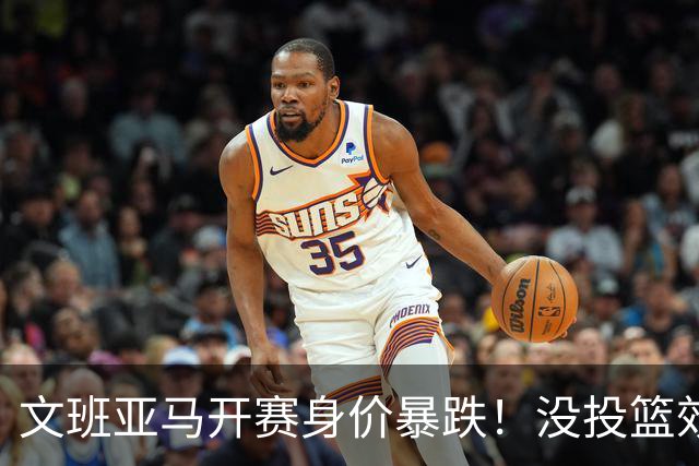 文班亚马开赛身价暴跌！没投篮效率低还没策应，防守还被申京虐！