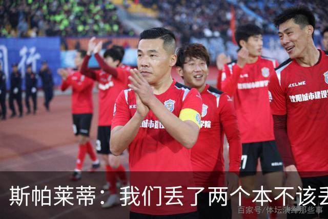 斯帕莱蒂：我们丢了两个本不该丢的球，任何一个都不应该发生