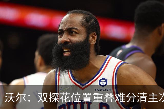 沃尔：双探花位置重叠难分清主次 就像小卡与乔治&我与比尔