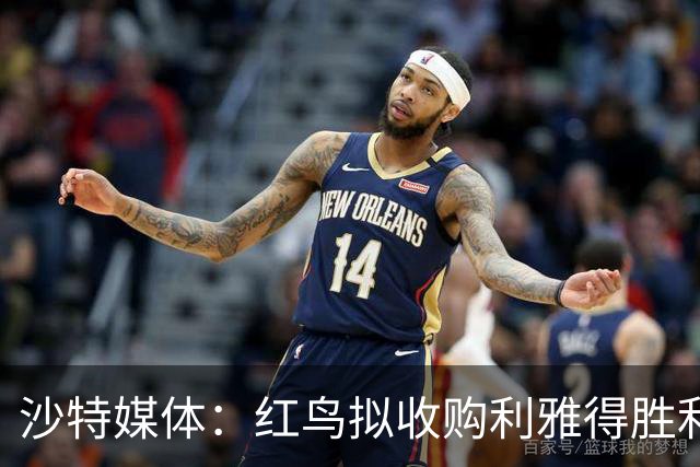 沙特媒体：红鸟拟收购利雅得胜利70%股权，C罗或留20%