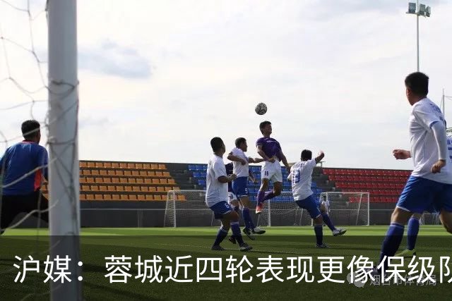 沪媒：蓉城近四轮表现更像保级队，如何解决心理问题成重中之重