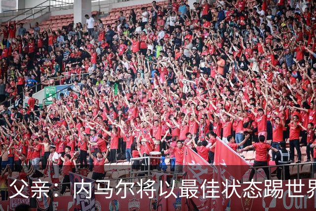 父亲：内马尔将以最佳状态踢世界杯决赛 帮巴西夺冠