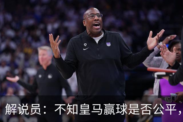 解说员：不知皇马赢球是否公平，但他们确实赢了