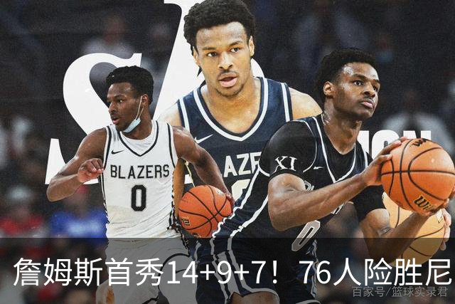 詹姆斯首秀14+9+7！76人险胜尼克斯 马克西28分布朗19+8+6