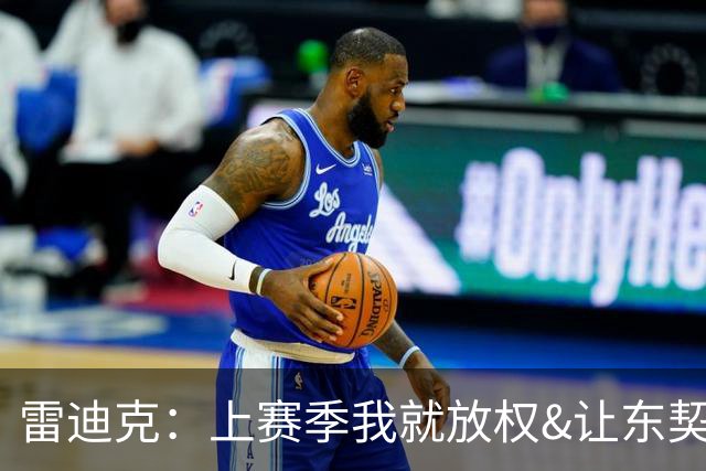 雷迪克：上赛季我就放权&让东契奇接管比赛 我们是平等合作的关系