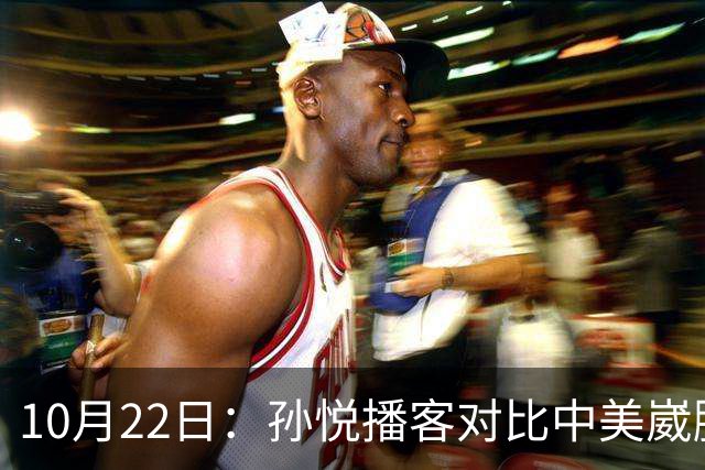 10月22日：孙悦播客对比中美崴脚康复，湖人一个多月重返赛场，国内静养恐留终身隐患