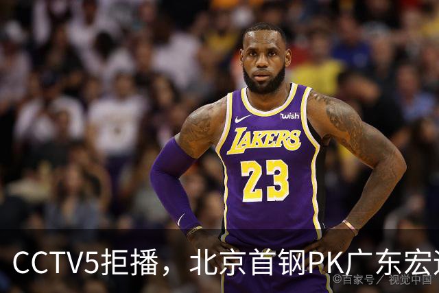 CCTV5拒播，北京首钢PK广东宏远，雷蒙对阵崔永熙，李楠VS亚科夫列维奇
