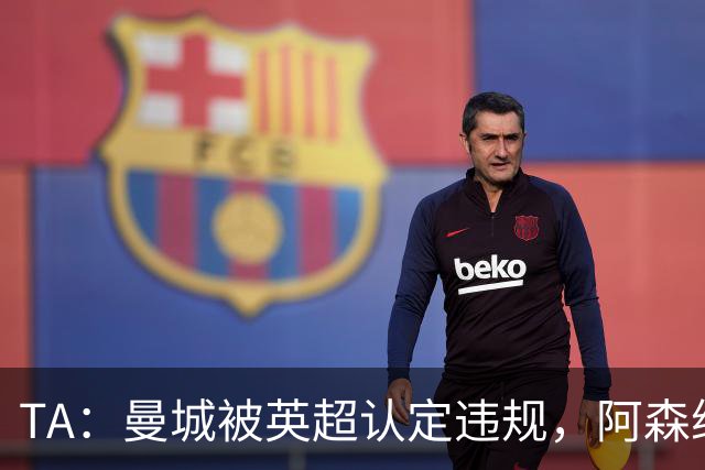 TA：曼城被英超认定违规，阿森纳曼联等队保留索赔权